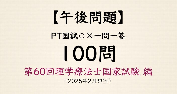 【マルバツ一問一答：100問】午後問題 - 第60回理学療法士国家試験 編